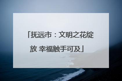 抚远市：文明之花绽放 幸福触手可及
