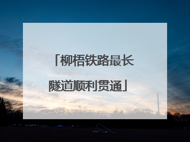 柳梧铁路最长隧道顺利贯通