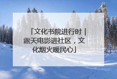 文化书院进行时｜露天电影进社区，文化烟火暖民心