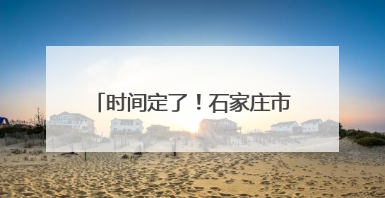 时间定了！石家庄市教育考试院最新公告