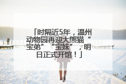 时隔近5年，温州动物园再迎大熊猫“宝弟”“宝妹”，明日正式开馆！
