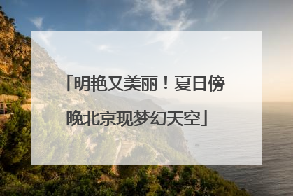 明艳又美丽！夏日傍晚北京现梦幻天空