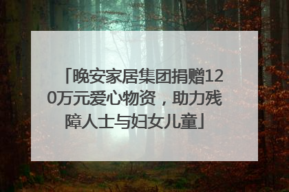晚安家居集团捐赠120万元爱心物资，助力残障人士与妇女儿童