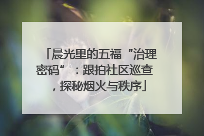 晨光里的五福“治理密码”：跟拍社区巡查，探秘烟火与秩序