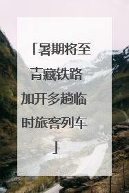 暑期将至 青藏铁路加开多趟临时旅客列车
