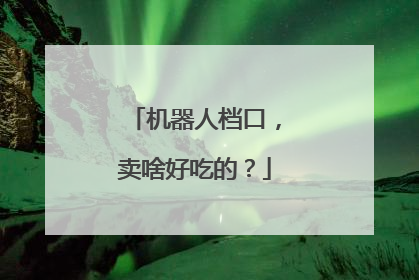 机器人档口，卖啥好吃的？