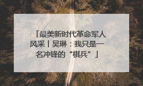 最美新时代革命军人风采丨吴琳：我只是一名冲锋的“棋兵”