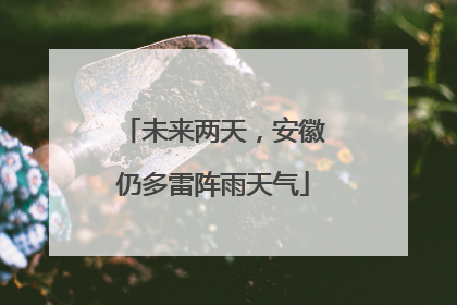 未来两天，安徽仍多雷阵雨天气
