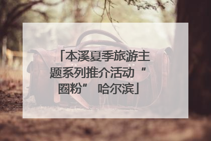 本溪夏季旅游主题系列推介活动“圈粉” 哈尔滨