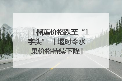 榴莲价格跌至“1字头” 十堰时令水果价格持续下降
