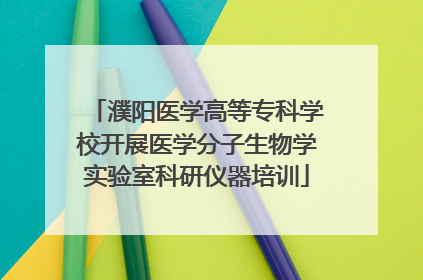 濮阳医学高等专科学校开展医学分子生物学实验室科研仪器培训