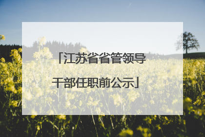 江苏省省管领导干部任职前公示