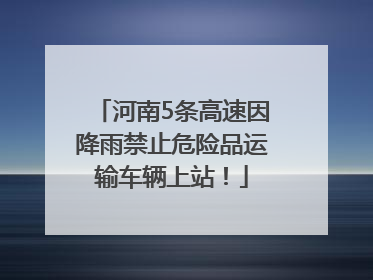 河南5条高速因降雨禁止危险品运输车辆上站！