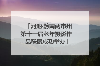 河池·黔南两市州第十一届老年摄影作品联展成功举办