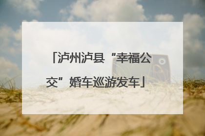 泸州泸县“幸福公交”婚车巡游发车