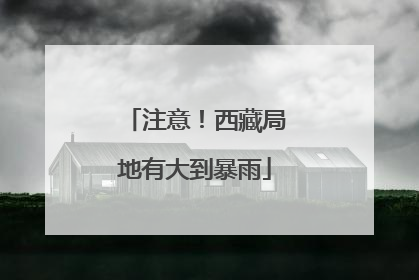 注意！西藏局地有大到暴雨