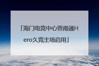 海门电竞中心暨南通Hero久竞主场启用