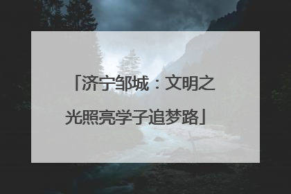 济宁邹城：文明之光照亮学子追梦路