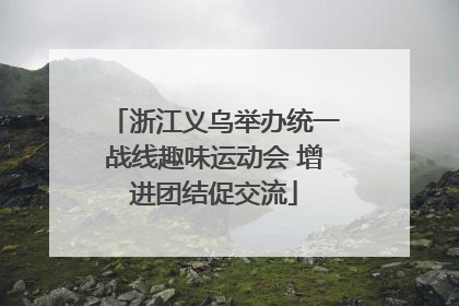 浙江义乌举办统一战线趣味运动会 增进团结促交流