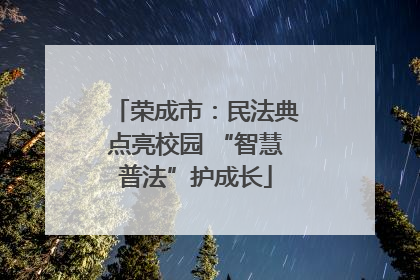 荣成市：民法典点亮校园 “智慧普法”护成长