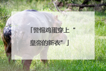 警惕鸡蛋穿上“皇帝的新衣”