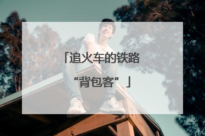 追火车的铁路“背包客”