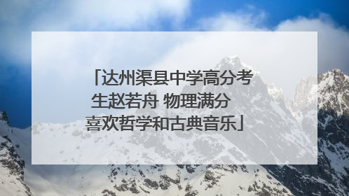 达州渠县中学高分考生赵若舟 物理满分 喜欢哲学和古典音乐