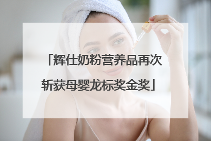 辉仕奶粉营养品再次斩获母婴龙标奖金奖