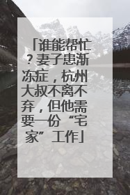 谁能帮忙？妻子患渐冻症，杭州大叔不离不弃，但他需要一份“宅家”工作