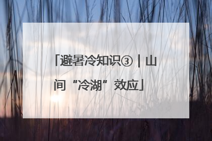 避暑冷知识③｜山间“冷湖”效应