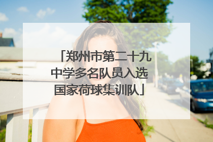郑州市第二十九中学多名队员入选国家荷球集训队