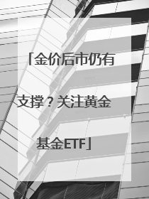 金价后市仍有支撑？关注黄金基金ETF