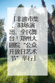 非遗市集、33场演出、全民舞台！郑州大剧院“公众开放日艺术节”举行