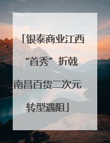 银泰商业江西“首秀”折戟 南昌百货二次元转型遇阻