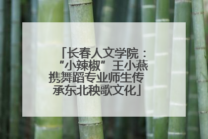 长春人文学院：“小辣椒”王小燕携舞蹈专业师生传承东北秧歌文化