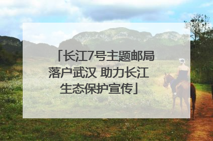 长江7号主题邮局落户武汉 助力长江生态保护宣传