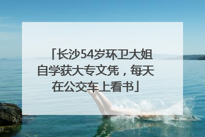 长沙54岁环卫大姐自学获大专文凭，每天在公交车上看书