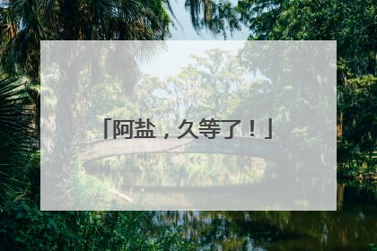 阿盐，久等了！