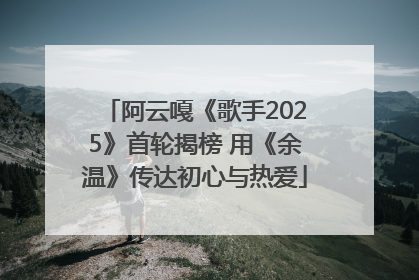 阿云嘎《歌手2025》首轮揭榜 用《余温》传达初心与热爱