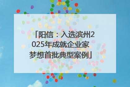 阳信：入选滨州2025年成就企业家梦想首批典型案例
