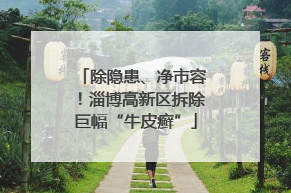除隐患、净市容！淄博高新区拆除巨幅“牛皮癣”