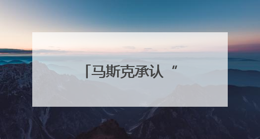 马斯克承认“后悔”，特斯拉股价应声上涨