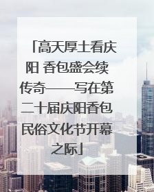 高天厚土看庆阳 香包盛会续传奇——写在第二十届庆阳香包民俗文化节开幕之际