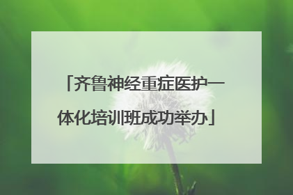 齐鲁神经重症医护一体化培训班成功举办