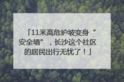 11米高危护坡变身“安全墙”，长沙这个社区的居民出行无忧了！