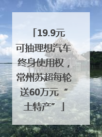 19.9元可抽理想汽车终身使用权，常州苏超每轮送60万元“土特产”
