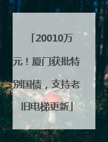 20010万元！厦门获批特别国债，支持老旧电梯更新