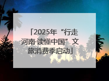 2025年“行走河南·读懂中国”文旅消费季启动