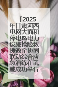 2025年甘肃河西电网大面积停电暨电力设施抢险救援政企协同联动综合应急演练在武威成功举行