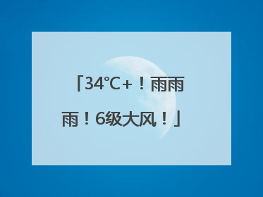 34℃+！雨雨雨！6级大风！